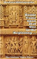 Desire Came upon that One in the Beginning ...