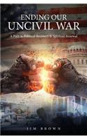 Ending Our Uncivil War: A Path to Political Recovery & Spiritual Renewal