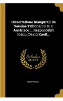 Dissertatione Inaugurali de Sueuiae Tribunali S. R. I. Austriaco ... Respondebit Ioann. David Knoll...