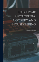 Our Home Cyclopedia. Cookery and Housekeeping