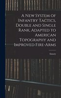 New System of Infantry Tactics, Double and Single Rank, Adapted to American Topography and Improved Fire-arms