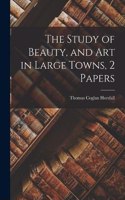 Study of Beauty, and Art in Large Towns, 2 Papers