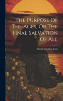 Purpose Of The Ages, Or The Final Salvation Of All