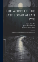 Works Of The Late Edgar Allan Poe: With Notices Of His Life And Genius, Volumes 1-2