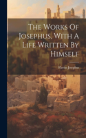 Works Of Josephus, With A Life Written By Himself