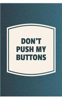 Don't Push My Buttons: Funny Sayings on the cover Journal 104 Lined Pages for Writing and Drawing, Everyday Humorous, 365 days to more Humor & Happiness Year Long Journal 