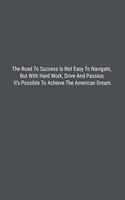 The Road To Success Is Not Easy To Navigate, But With Hard Work, Drive And Passion, It's Possible To Achieve The American Dream.