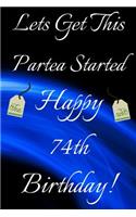 Lets Get This Partea Started Happy 74th Birthday: Funny 74th Birthday Gift Journal / Notebook / Diary Quote (6 x 9 - 110 Blank Lined Pages)