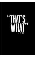 "That's what" - she: Notebook - Journal - Diary - 110 Lined pages