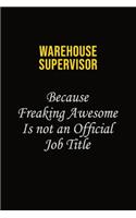 Warehouse Supervisor Because Freaking Awesome Is Not An Official Job Title