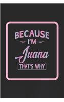 Because I'm Juana That's Why: First Name Funny Sayings Personalized Customized Names Women Girl Gift Notebook Journal