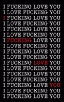 I Fucking Love You: I Love Fucking You Notebook. Naughty Gift Journal for Your Lover. 6 X 9 Lined Notebook. 150 Pages.