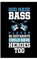 God Made Bass Player So Guitarists Could Have Heroes Too: Guitar Instrumental Gift for Musicians (6x9) Music Sheet