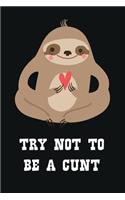Try Not to Be a Cunt: Adult Humor Journal to Write in / Profanity Sarcasm Notebook / 100 Blank Lined Pages / 6x9 Daily Diary / Unique Composition Book with a Swearing Slo
