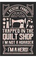 I Rescue Fabric Trapped In The Quilt Shop I'm Not a Hoarder I'm a Hero: Sewing Journal, Sewer Notebook, Gift for Sewers, Quilter Presents, Quilting Planner