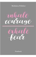 Inhale Courage Exhale Fear