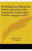 Die Religiosen, Politischen Und Socialen Ideen Der Asiatischen Culturvolker Und Der Aegypter (1872)