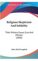 Religious Skepticism And Infidelity: Their History, Cause, Cure And Mission (1850)(English)