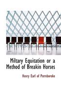 Miltary Equitation or a Method of Breakin Horses