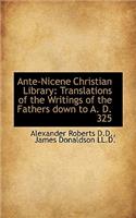 Ante-Nicene Christian Library: Translations of the Writings of the Fathers Down to A. D. 325