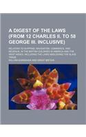 A Digest of the Laws (from 12 Charles II. to 58 George III. Inclusive); Relating to Shipping, Navigation, Commerce, and Revenue, in the British Colonies in America and the West Indies, Including the Laws Abolishing the Slave Trade: (English)