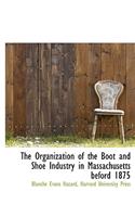 The Organization of the Boot and Shoe Industry in Massachusetts Beford 1875