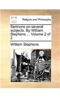 Sermons on Several Subjects. by William Stephens ... Volume 2 of 2