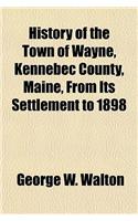History of the Town of Wayne, Kennebec County, Maine, from Its Settlement to 1898