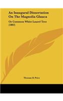 An Inaugural Dissertation on the Magnolia Glauca