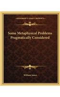 Some Metaphysical Problems Pragmatically Considered: (English)