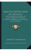 Man in Genesis and in Geology: Or the Biblical Account of Man's Creation, Tested by Scientific Theories of His Origin and Antiquity