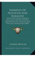 Elements of Notation and Harmony: With Fifty-Eight Exercises for Use In, for Use in Public Institutions of Learning and for Self-Instruction (1890)