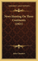 News Hunting on Three Continents (1921)