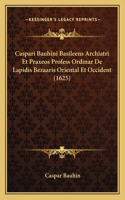 Caspari Bauhini Basileens Archiatri Et Praxeos Profess Ordinar De Lapidis Bezaaris Oriental Et Occident (1625)