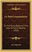 Le Petit Grammairien: Or, The Young Beginner's First Step To French Reading (1868)