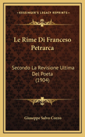 Le Rime Di Franceso Petrarca: Secondo La Revisione Ultima Del Poeta (1904)