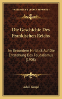 Die Geschichte Des Frankischen Reichs: Im Besondern Hinblick Auf Die Entstehung Des Feudalismus (1908)