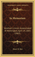 In Memoriam: Abraham Lincoln, Assassinated At Washington, April 14, 1865 (1865)