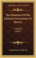 The Relations Of The Federal Government To Slavery