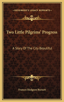 Two Little Pilgrims' Progress: A Story Of The City Beautiful(English)
