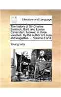 History of Sir Charles Bentinck, Bart. and Louisa Cavendish. a Novel, in Three Volumes. by the Author of Laura and Augustus. ... Volume 3 of 3