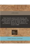 The Trades-Mans Copy Book, Or, Apprentices Companion Wherein Is Shewn Him Copys of Receits, Bills of Parcells, Bills of Debt, Bills of Exchange, Invoyces, Accounts of Sales (1688)