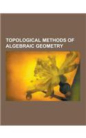 Topological Methods of Algebraic Geometry: Arithmetic Genus, Cartan's Theorems A and B, Chow Ring, Coherent Duality, Coherent Sheaf, Essentially Finit(English)