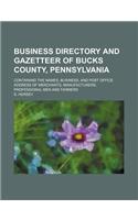 Business Directory and Gazetteer of Bucks County, Pennsylvania; Containing the Names, Business, and Post Office Address of Merchants, Manufacturers, P