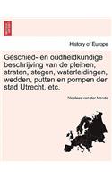 Geschied- En Oudheidkundige Beschrijving Van de Pleinen, Straten, Stegen, Waterleidingen, Wedden, Putten En Pompen Der Stad Utrecht, Etc.