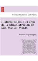 Historia de los diez an&#771;os de la administracion de Don Manuel Montt.: (English)