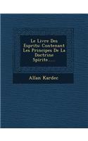 Le Livre Des Esprits: Contenant Les Principes de La Doctrine Spirite......