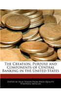 The Creation, Purpose and Components of Central Banking in the United States