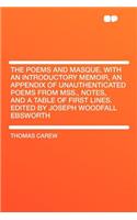 The Poems and Masque. with an Introductory Memoir, an Appendix of Unauthenticated Poems from Mss., Notes, and a Table of First Lines. Edited by Joseph Woodfall Ebsworth