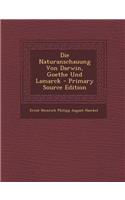 Die Naturanschauung Von Darwin, Goethe Und Lamarck